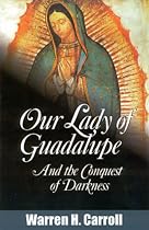 Our Lady Of Guadalupe: And The Conquest Of Darkness