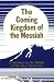 The Coming Kingdom of the Messiah: A Solution to the Riddle of the New Testament