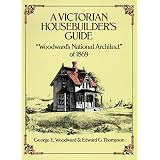 A Victorian Housebuilder's Guide: Woodward's National Architect of 1869