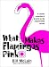 What Makes Flamingos Pink : A Colorful Collection of Q & A's for the Unquenchably Curious