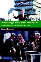 Contending Visions of the Middle East: The History and Politics of Orientalism (The Contemporary Middle East)
