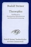 Theosophie: Einf�hrung in �bersinnliche Welterkenntnis und Menschenbestimmung - Rudolf Steiner