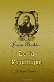 De la R&Atilde;&copy;publique: Trait&Atilde;&copy; de Jean Bodin, ou Trait&Atilde;&copy; du gouvernement. Revu sur l'&Atilde;&copy;dition latine de Francfort 1591 chez les associ&Atilde;&copy;s Jean Wechel & Pierre Fischer