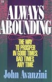 Always Abounding: The Way to Prosper in Good Times, Bad Times, Any Time