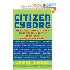 Citizen Cyborg: Why Democratic Societies Must Respond to the Redesigned Human of the Future