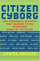 Citizen Cyborg: Why Democratic Societies Must Respond To The Redesigned Human Of The Future