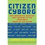 Citizen Cyborg: Why Democratic Societies Must Respond to the Redesigned Human of the Future