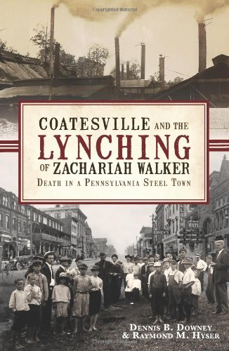 Coatesville and the Lynching of Zachariah Walker:: Death in a Pennsylvania Steel Town (True Crime)