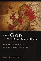 The God That Did Not Fail: How Religion Built and Sustains the West