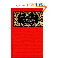 The Strangling of Persia: Story of the European Diplomacy and Oriental Intrigue That Resulted in the Denationalization of Twelve Million Mohammedans (Persia Observed Series)