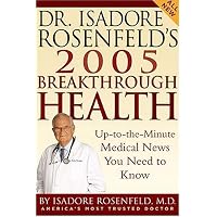 Dr. Isadore Rosenfeld's 2005 Breakthrough Health: Up-to-the-Minute Medical News You Need to Know (Dr. Isadore Rosenfeld's Breakthrough Health)