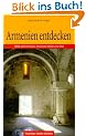 Armenien entdecken. 3000 Jahre Kultur zwischen Ost und West