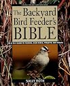 The Backyard Bird Feeder's Bible: The A-to-Z Guide To Feeders, Seed Mixes, Projects, And Treats (Rodale Organic Gardening Book)