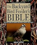 The Backyard Bird Feeder's Bible: The A-to-Z Guide To Feeders, Seed Mixes, Projects, And Treats (Rodale Organic Gardening Book)