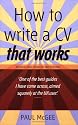 How to Write a CV That Works: A Concise, Thorough and Comprehensive Guide to Writing an Effective Resume