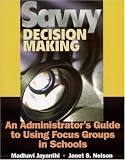 Savvy Decision Making: An Administrator`s Guide to Using Focus Groups in Schools