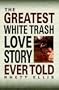 The Greatest White Trash Love Story Ever Told
