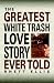 The Greatest White Trash Love Story Ever Told