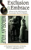 Miroslav Volf – Exclusion and Embrace: A Theological Exploration of Identity, Otherness and Reconciliation Miroslav Volf – Exclusion and Embrace: A Theological Exploration of Identity, Otherness and Reconciliation