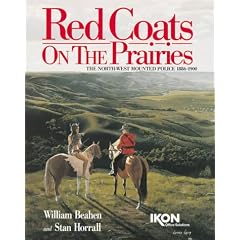 Red Coats on the Prairies: The North-West Mounted Police 1886-1900
