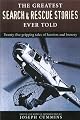The Greatest Search and Rescue Stories Ever Told: Twenty  Gripping Tales of Heroism and Bravery