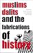 Muslims, Dalits, and the Fabrications of History