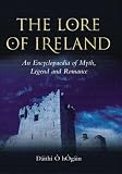 The Lore Of Ireland : An Encyclopaedia Of Myth, Legend And Romance