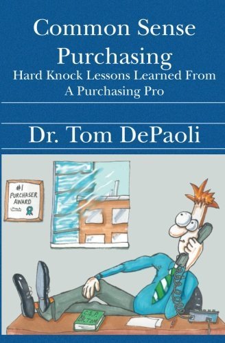 Common Sense Purchasing: Hard Knock Lessons Learned From a Purchasing Pro Common Sense Purchasing: Hard Knock Lessons Learned From a Purchasing Pro