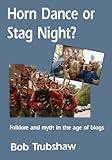 Horn dance or stag night? : folklore and myth in the age of blogs
