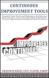 Continuous Improvement Tools: Essential Lean Tools and Techniques for Business Process Improvement and Operational Excellence (Operational Excellence Training Book 4)