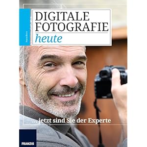 Digitale Fotografie heute: ... jetzt sind Sie der Experte