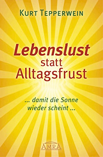 Lebenslust statt Alltagsfrust: ... damit die Sonne wieder scheint ... (German Edition)