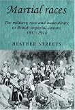 Martial Races: The Military, Race and Masculinity in British Imperial Culture, 1857-1914 (Studies in Imperialism)