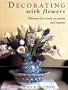 Decorating with Flowers: Flowers for Every Occasion and Season
