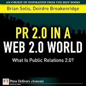 PR 2.0 in a Web 2.0 World: What Is Public Relations 2.0? | [Brian Solis, Deirdre Breakenridge]