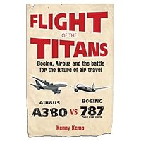 Flight of the Titans: Boeing, Airbus and the Battle for the Future of Air Travel