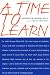 A Time to Learn: The Story 1 High School's Remarkable Transformation People Who Made it Happen