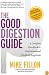 The Good Digestion Guide: The Complete Handbook For Gastrointestinal Health And Happiness