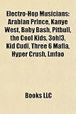 Electro-Hop Musicians: Arabian Prince, Kanye West, Baby Bash, Pitbull, the Cool Kids, 3oh!3, Kid Cudi, Three 6 Mafia, Hyper Crush, Lmfao-