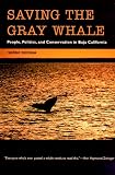 Saving the Gray Whale: People, Politics, and Conservation in Baja California (Society, Environment, and Place)