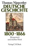 Deutsche Geschichte 1800 - 1866: Bürgerwelt und starker Staat