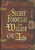 Secret Formulas of the Wizard of Ads: Turning Paupers into Princes and Lead into Gold