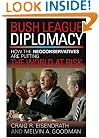 Bush League Diplomacy: How the Neoconservatives Are Putting the World at Risk