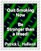 Quit Smoking Now: Be Stronger than a Weed! Quit Smoking Now: Be Stronger than a Weed!