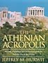 The Athenian Acropolis: History, Mythology, and Archaeology from the Neolithic Era to the Present