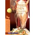 Wenn Pferde kochen k�nnten: Pferdeleckereien selbst gemacht
