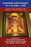 Eastern Orthodoxy in a Global Age: Tradition Faces the 21st Century