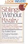 Siblings Without Rivalry: How to Help Your Children Live Together So You Can Live Too