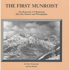 The First Munroist: Rev.A.E.Robertson - His Life, Munros and Photographs