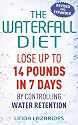 The Waterfall Diet: Lose Up to 14 Pounds in 7 Days by Controlling Water Retention